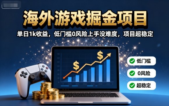海外游戏掘金项目：单日1k收益，低门槛0风险上手没难度，项目超稳定【揭秘】-资源教程须哥