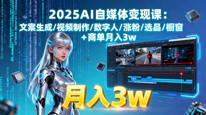 2025AI自媒体变现课:文案生成/视频制作/数字人/涨粉/选品/橱窗+商单月入3w-资源教程须哥