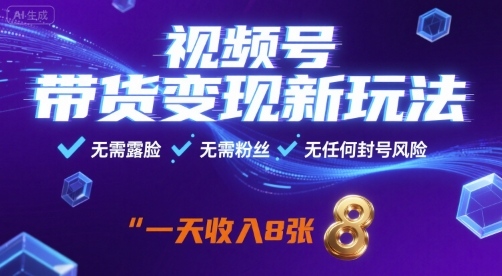 视频号带货变现新玩法，无需露脸，无需粉丝，无任何封号风险，一天收益8张【揭秘】-资源教程须哥