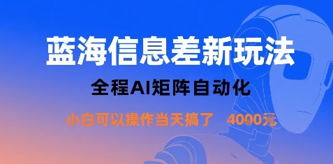蓝海信息差新玩法，全程AI矩阵自动化小白可以操作当天搞了1k+-资源教程须哥