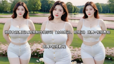 微胖女孩舞蹈AI视频制作提示词(含绘图词、视频词) 跳舞+视频教程-资源教程须哥