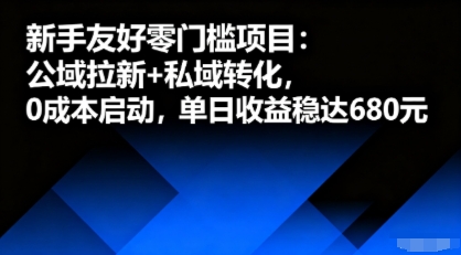 新手友好零门槛项目：公域拉新+私域转化，0成本启动，单日收益稳达6张-资源教程须哥