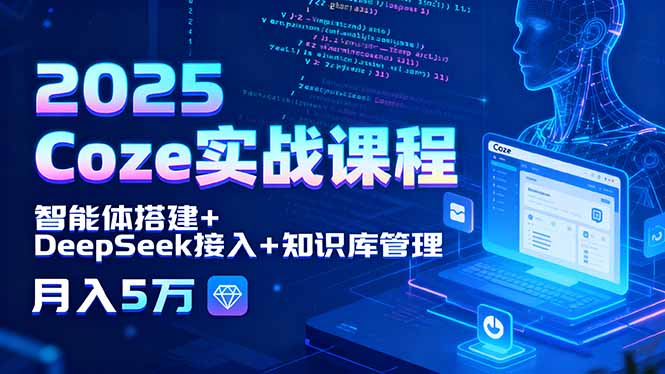 2025 Coze实战课程，智能体搭建+DeepSeek接入+知识库管理，月入5万-资源教程须哥