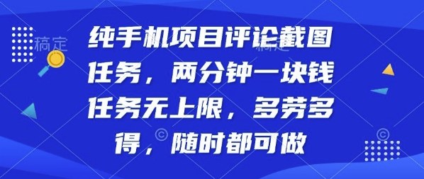 纯手机项目评论截图任务，两分钟一块钱多劳多得，随时随地都能做【揭秘】-资源教程须哥