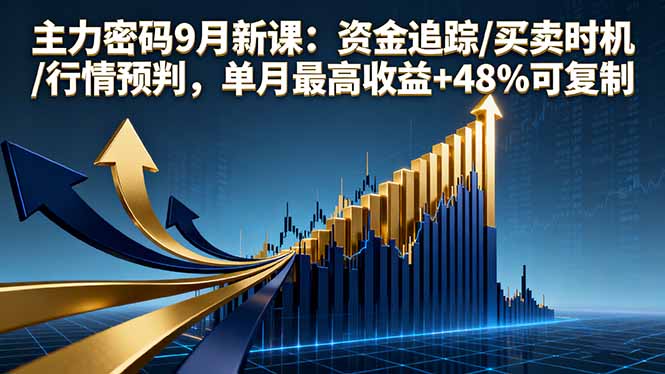 主力密码9月新课：资金追踪/买卖时机/行情预判，单月最高收益+48%可复制-资源教程须哥
