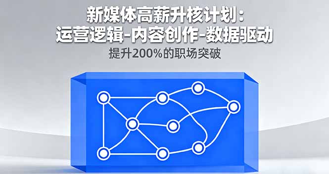 新媒体高薪升核计划：运营逻辑-内容创作-数据驱动，提升200%的职场突破-资源教程须哥