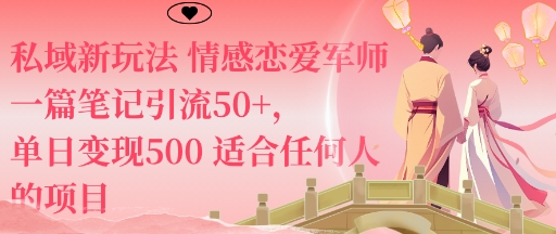 私域新玩法情感恋爱军师一篇笔记引流50+，单日变现5张适合任何人的项目-资源教程须哥