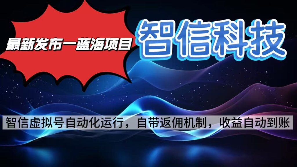 最新蓝海项目，智信科技号全自动项目，无需人工，单电脑日收益2000+单...-资源教程须哥