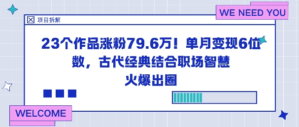 23个作品涨粉79.6W！单月变现6位数，古代经典结合职场智慧火爆出圈-资源教程须哥
