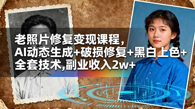 老照片修复变现课程，AI动态生成+破损修复+黑白上色+全套技术,副业收入2w+-资源教程须哥