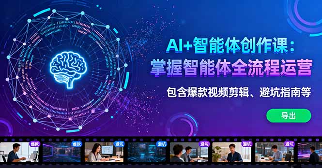 AI+智能体创作课：掌握智能体全流程运营。包含爆款视频剪辑、避坑指南等-资源教程须哥
