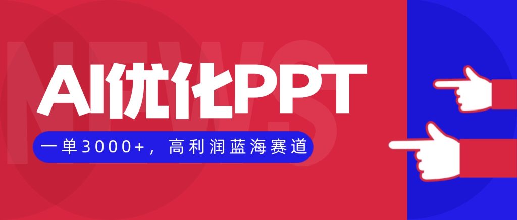 AI优化制作PPT，一单3000+，高利润蓝海赛道，永不失业副业兼职项目-资源教程须哥