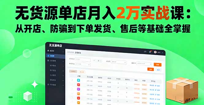 无货源单店月入2万实战课：从开店、防骗到下单发货、售后等基础全掌握-资源教程须哥