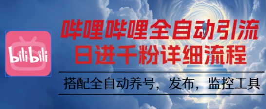 哔哩哔哩全自动引流，一个视频裂变100个矩阵玩法，搭配全自动养号，发布，监控工具【揭秘】-资源教程须哥