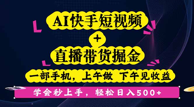 AI快手短视频+直播带货掘金，一部手机，上午做 下午见收益，学会秒上手...-资源教程须哥