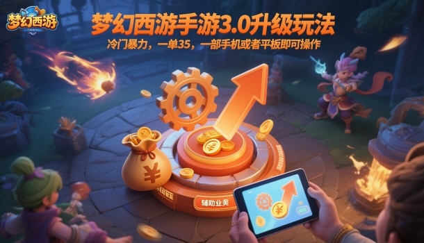 梦幻西游手游3.0升级玩法，冷门暴力，一单35，一部手机或者平板即可操作，一天几张轻轻松松【揭秘】-资源教程须哥