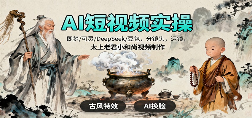 AI短视频实操，即梦/可灵/DeepSeek/豆包，分镜头，运镜，太上老君小和尚视频制作-资源教程须哥