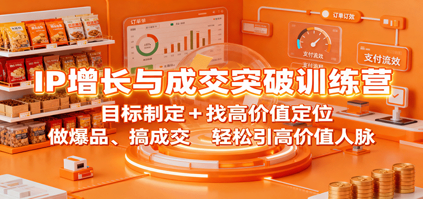 IP增长与成交突破训练营：目标制定+找高价值定位，做爆品、搞成交，轻松引高价值人脉-资源教程须哥