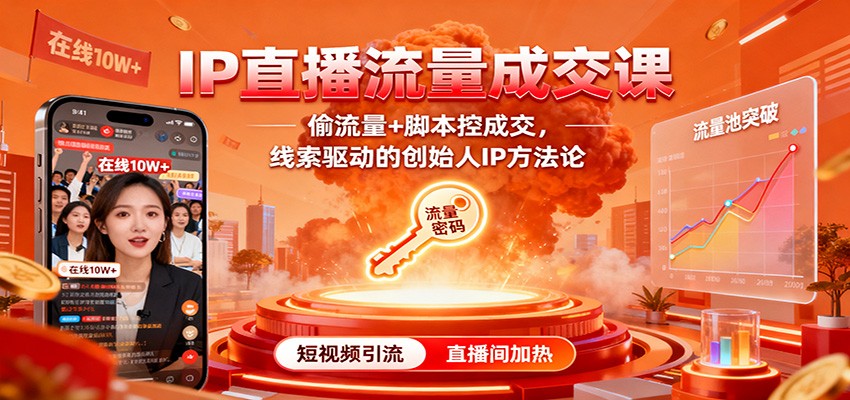 IP直播流量成交课：偷流量+脚本控成交，线索驱动的创始人IP方法论-资源教程须哥