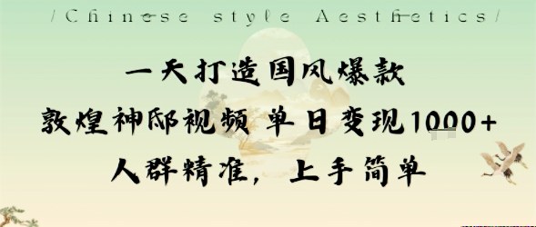 一天打造国风爆款敦煌神邸视频单日变现1k+人群精准，上手简单-资源教程须哥