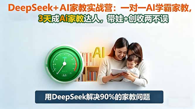 DeepSeek+AI家教实战营：1对1AI学霸家教,3天成Ai家教达人,带娃+创收两不误-资源教程须哥