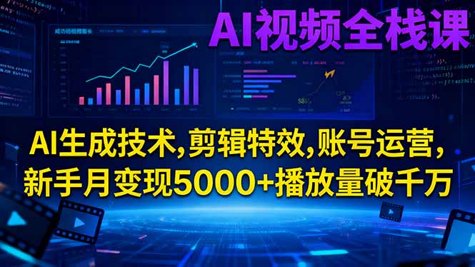 AI视频全栈课:AI生成技术,剪辑特效,账号运营,新手月变现5000+播放量破千万-资源教程须哥