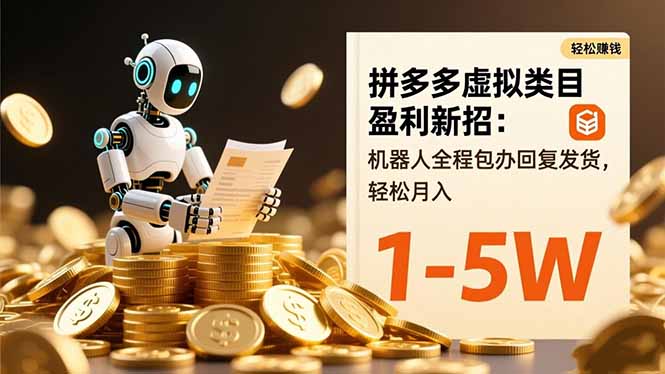 拼多多虚拟类目盈利新招：机器人全程包办回复发货，轻松月入 1-5W-资源教程须哥