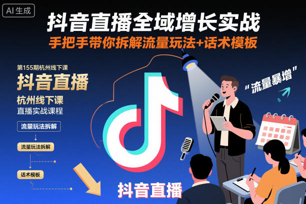 抖音直播全域增长实战第155期杭州线下课,手把手带你拆解流量玩法+话术模板-资源教程须哥