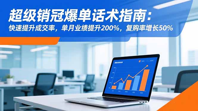 超级销冠爆单话术指南：快速提升成交率，单月业绩提升200%，复购率增长50%-资源教程须哥