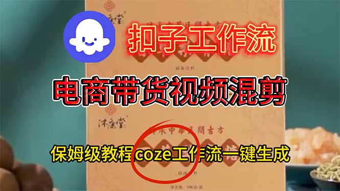 电商带货视频一键混剪，保姆级都系COZE工作流一键生成-资源教程须哥