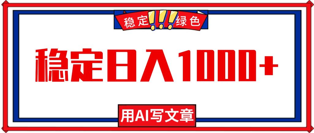 每天1小时，用AI写文章，稳定日入1000+，绿色蓝海永不失业项目！-资源教程须哥
