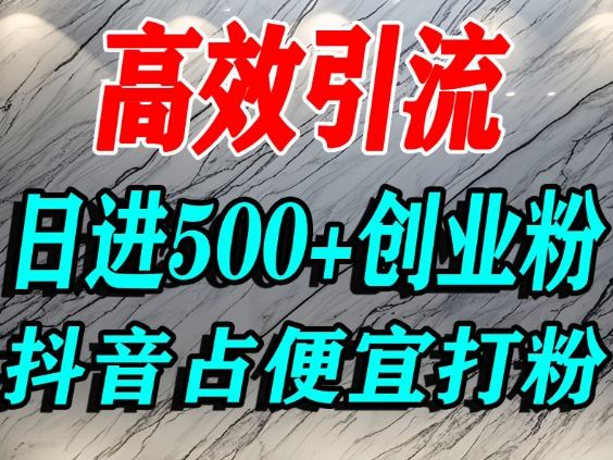 怎么打创业粉？抖音利用占便宜心理引流创业粉，单人日引500+精准流量-资源教程须哥