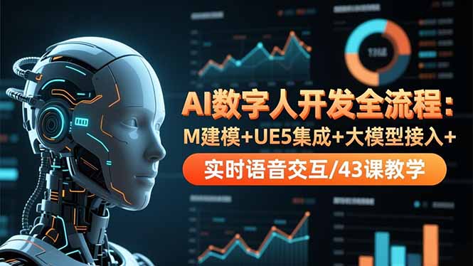 AI数字人开发全流程：M建模+UE5集成+大模型接入+实时语音交互/43课教学-资源教程须哥