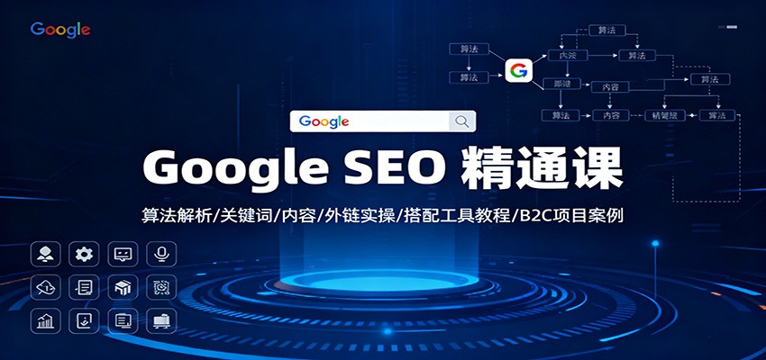 Google SEO 精通课：算法解析/关键词/内容/外链实操/搭配工具教程/B2C项目案例-资源教程须哥