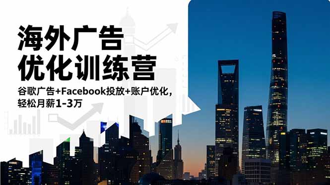 海外广告优化训练营：谷歌广告+Facebook投放+账户优化，轻松月薪1-3万-资源教程须哥