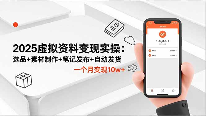 2025虚拟资料变现实操:选品+素材制作+笔记发布+自动发货,一个月变现10w+-资源教程须哥