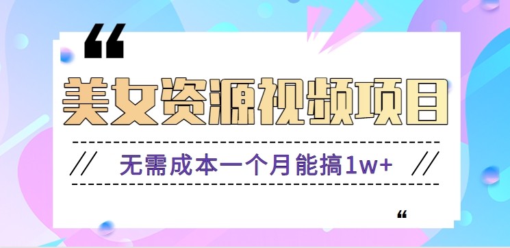 零门槛美女号无脑搬砖项目，无需成本一个月能搞1w+【附图片资源+软件】-资源教程须哥