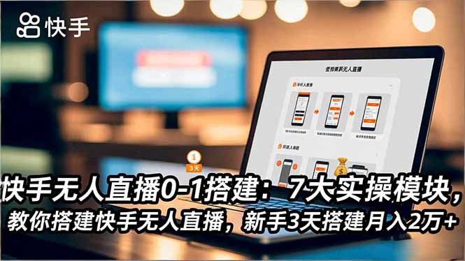 快手无人直播0-1搭建：7大实操模块，教你搭建快手无人直播，新手3天搭建月入2万+-资源教程须哥