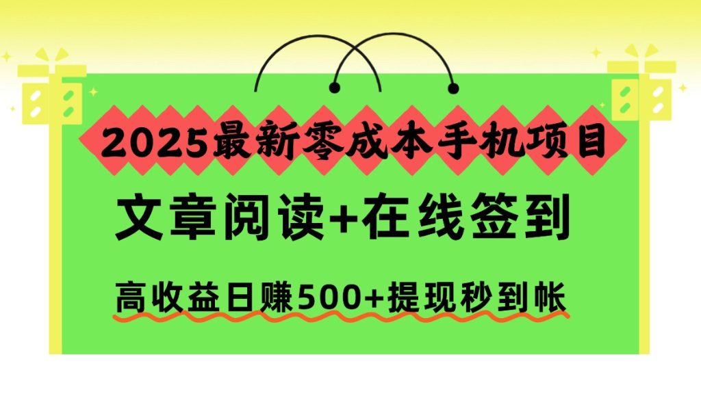2025最新零成本手机项目，文章阅读+在线签到，高收益日赚500+提现秒到帐-资源教程须哥