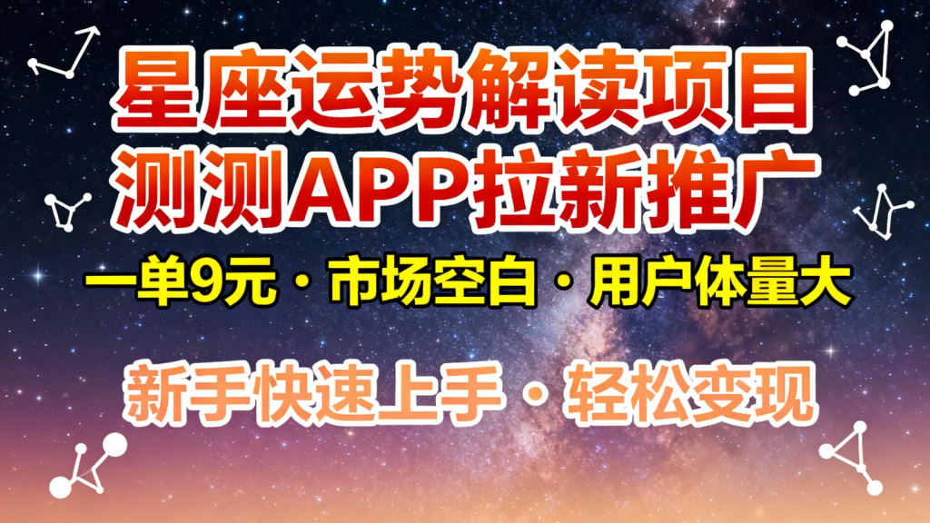 星座运势解读项目，测测APP拉新推广，9元/单，市场空白，用户体量大，新手也能快速...-资源教程须哥