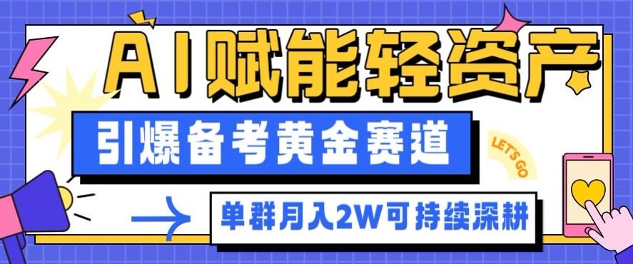 副业拆解：AI赋能轻资产，引爆备考黄金赛道！单群月入2W适合深耕-资源教程须哥