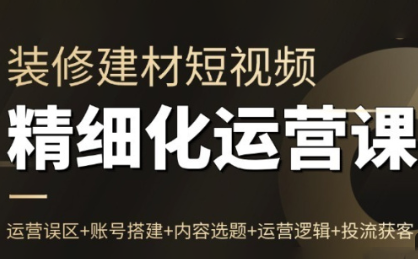 方哥·泛家居短视频精细化运营课-资源教程须哥