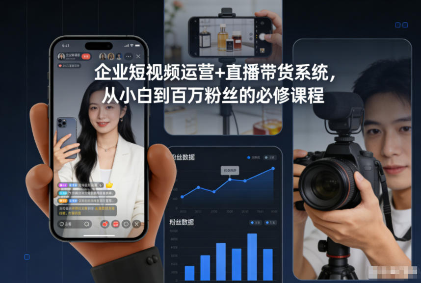 企业短视频运营+直播带货系统，从小白到百万粉丝的必修课程-资源教程须哥