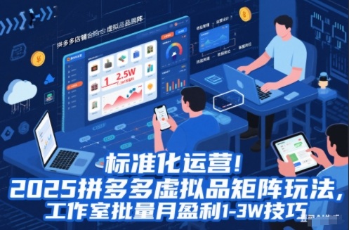标准化运营！2025拼多多虚拟品矩阵玩法，工作室批量月盈利1-3W技巧【揭秘】-资源教程须哥