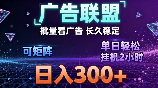 最新广告联盟全自动掘金，长期稳定，单窗口最高收益30+，可矩阵日入3张【揭秘】-资源教程须哥