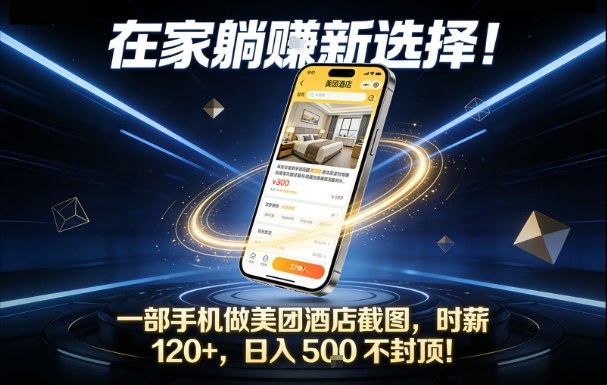 在家躺賺新选择，一部手机做美团酒店截图，时薪120+，日入5张不封顶【揭秘】-资源教程须哥