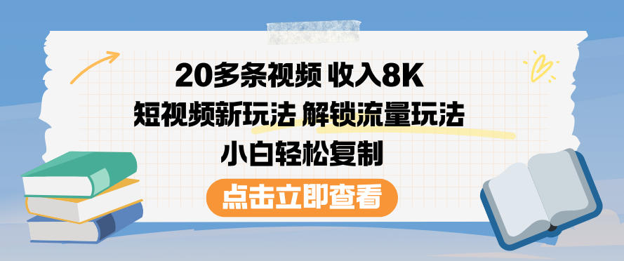 20多条视频收入8K，短视频新玩法，解锁流量玩法，小白轻松复制-资源教程须哥