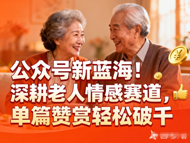 公众号新蓝海！深耕老人情感赛道，单篇赞赏轻松破1k-资源教程须哥