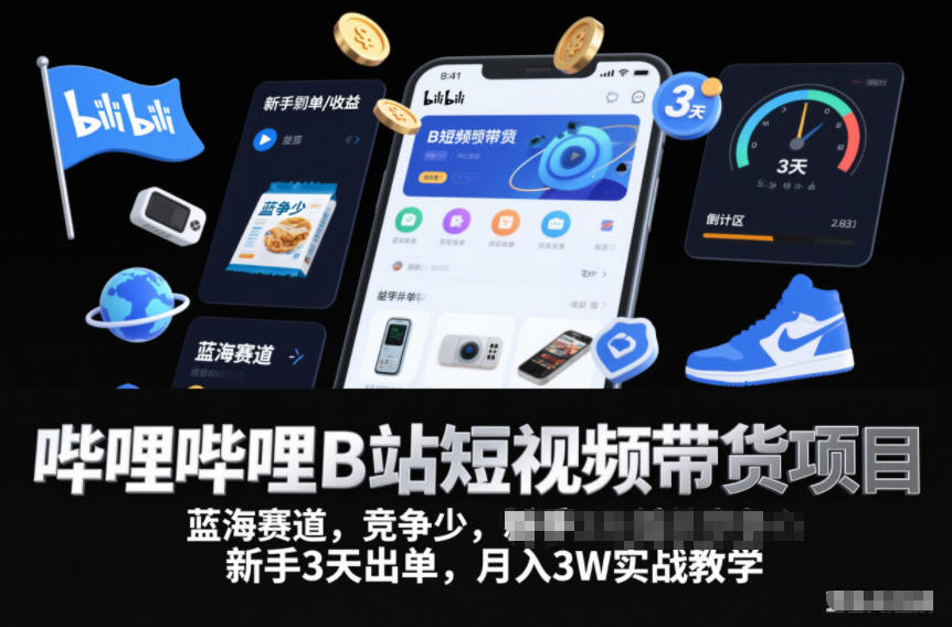 哔哩哔哩B站短视频带货项目，蓝海赛道，竞争少，新手3天出单，月入3W实战教学-资源教程须哥