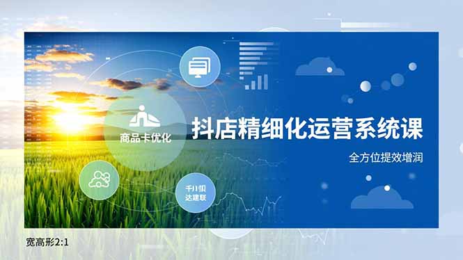 抖店精细化运营系统课，商品卡优化、达人建联、千川投放，全方位提效增润-资源教程须哥